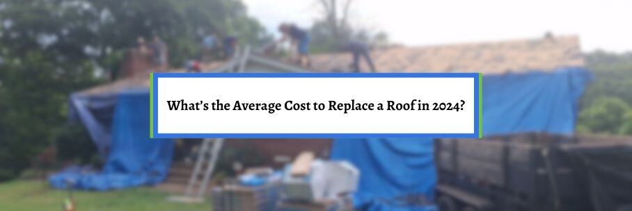 What’s the Average Cost to Replace a Roof in 2024?