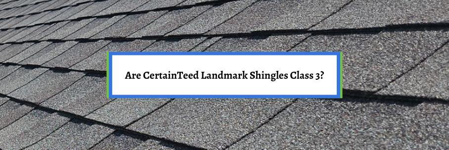 Are CertainTeed Landmark Shingles Class 3?
