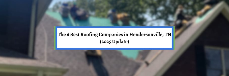 The 6 Best Roofing Companies in Hendersonville, TN (2025 Update)