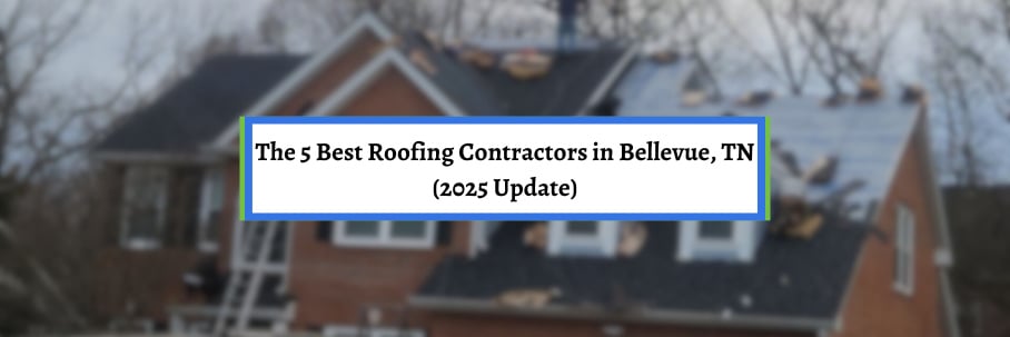 The 5 Best Roofing Contractors in Bellevue, TN (2025 Update)