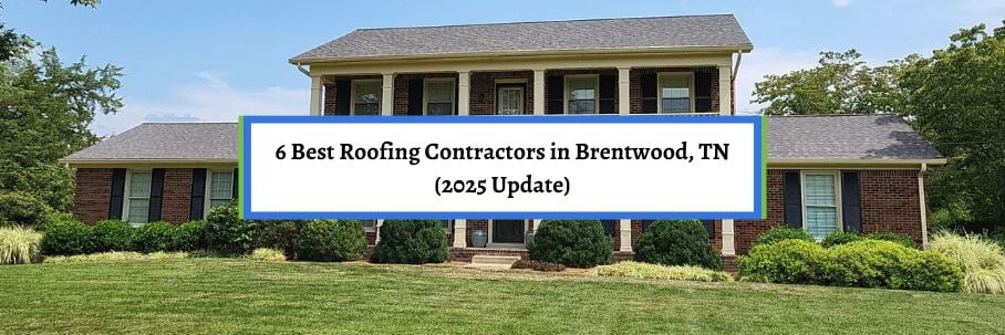 6 Best Roofing Contractors in Brentwood, TN (2025 Update)