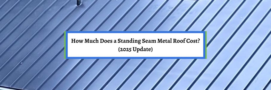 How Much Does a Standing Seam Metal Roof Cost? (2025 Update)