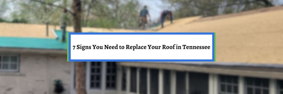 7 Signs You Need to Replace Your Roof in Tennessee