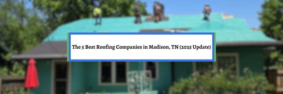 The 5 Best Roofing Companies in Madison, TN (2025 Update)