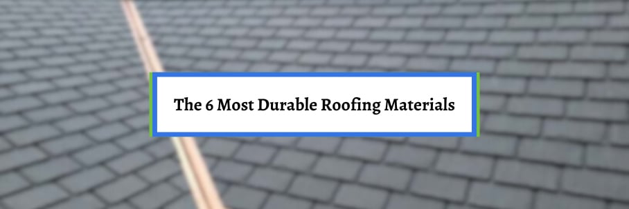 The 6 Most Durable Roofing Materials