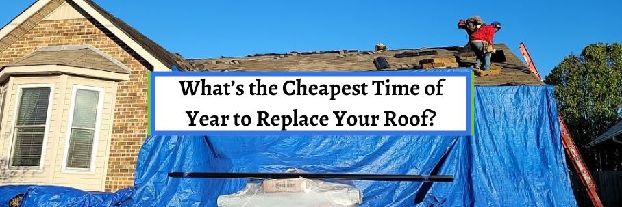 What’s the Cheapest Time of Year to Replace Your Roof?