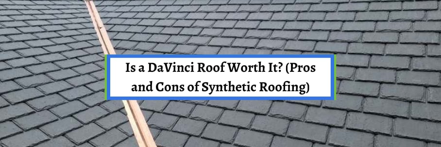 Is a DaVinci Roof Worth It? (Pros and Cons of Synthetic Roofing)