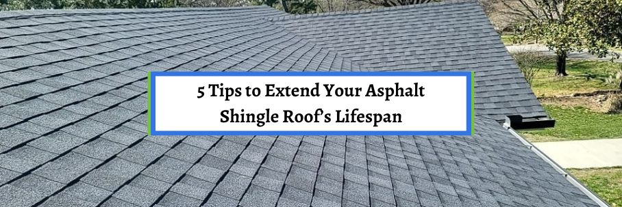 5 Tips to Extend Your Asphalt Shingle Roof’s Lifespan