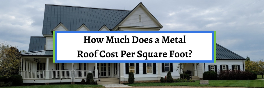 How Much Does a Metal Roof Cost Per Square Foot?