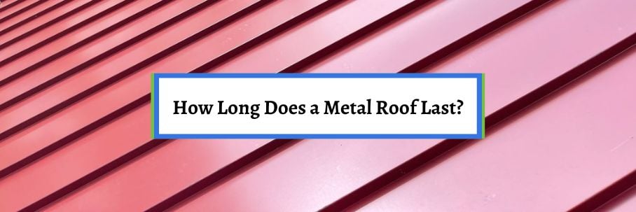 How Long Does a Metal Roof Last?