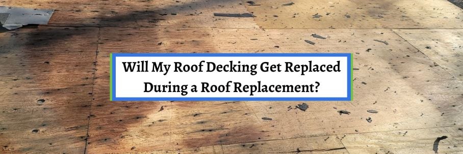 Will My Roof Decking Get Replaced During a Roof Replacement?