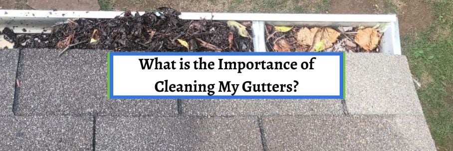 What is the Importance of Cleaning My Gutters?