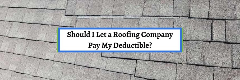 Should I Let a Roofing Company Pay My Deductible?