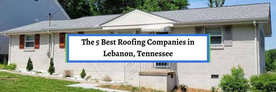 The 5 Best Roofing Companies in Lebanon, Tennessee