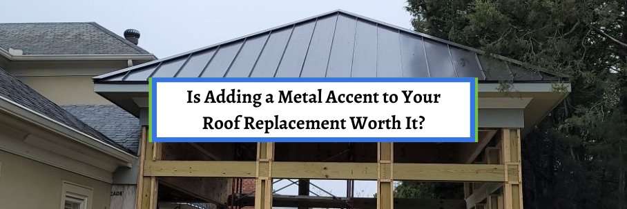 Is Adding a Metal Accent to Your Roof Replacement Worth It?