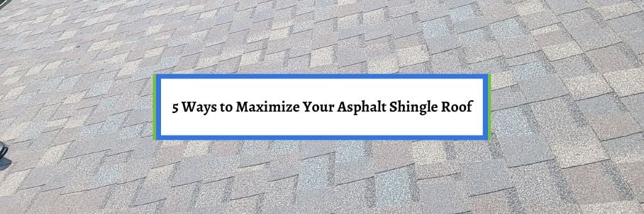 5 Ways to Maximize Your Asphalt Shingle Roof