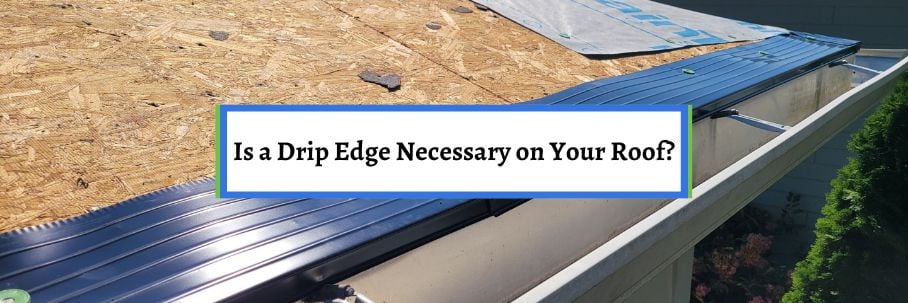Is a Drip Edge Necessary on Your Roof?