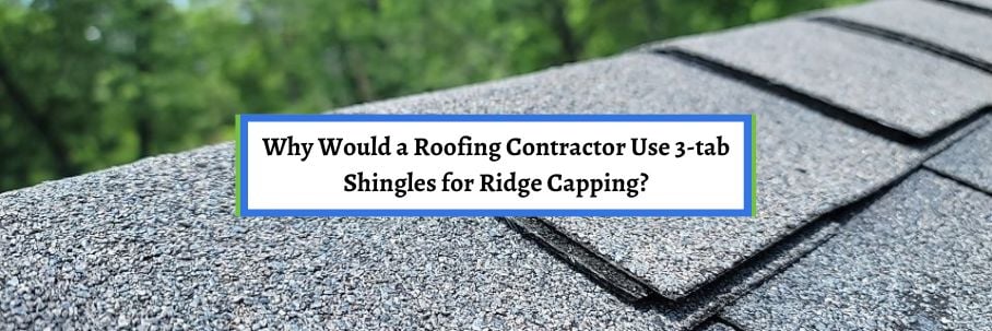 Why Would a Roofing Contractor Use 3-tab Shingles for Ridge Capping?