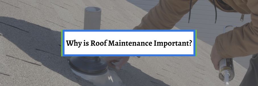 Why is Roof Maintenance Important?