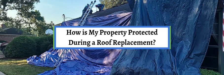 How is My Property Protected During a Roof Replacement?