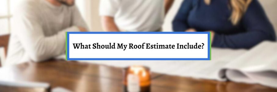 What Should My Roof Estimate Include?