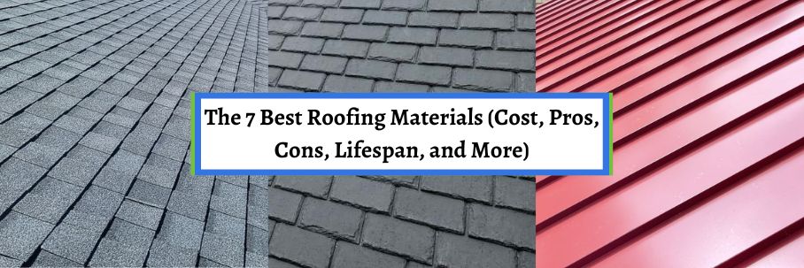The 7 Best Roofing Materials (Pros, Cons, Cost, Lifespan, and More)