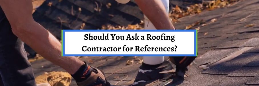 Should You Ask a Roofing Contractor for References?
