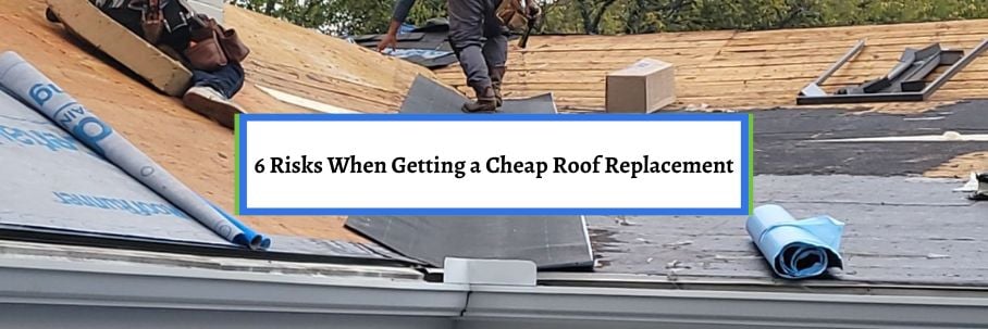 6 Risks When Getting a Cheap Roof Replacement