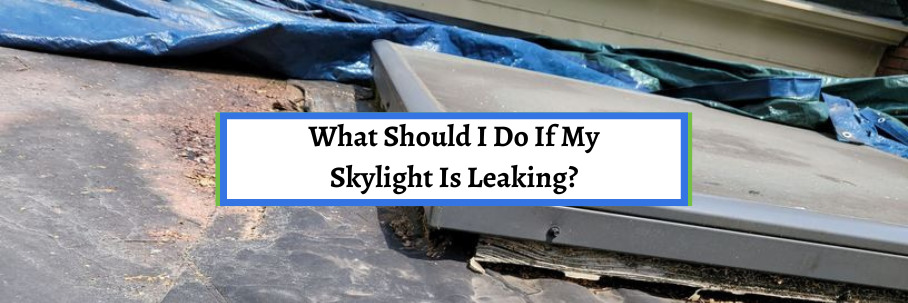 What Should I Do If My Skylight Is Leaking?