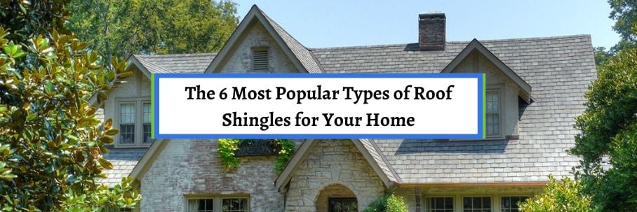 The 6 Most Popular Types of Roof Shingles for Your Home