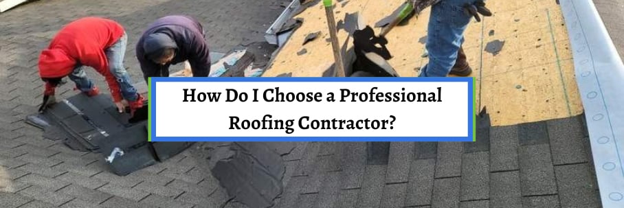 How Do I Choose a Professional Roofing Contractor?