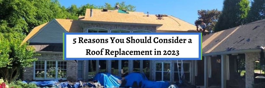 5 Reasons You Should Consider a Roof Replacement in 2023