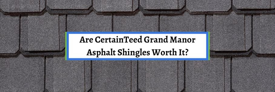 Are CertainTeed Grand Manor Asphalt Shingles Worth It?