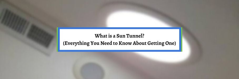 What is a Sun Tunnel? (Everything You Need to Know About Getting One)