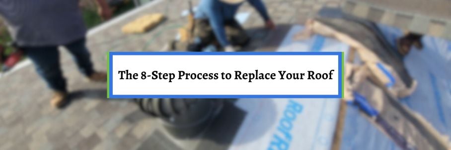 The 8-Step Process to Replace Your Roof