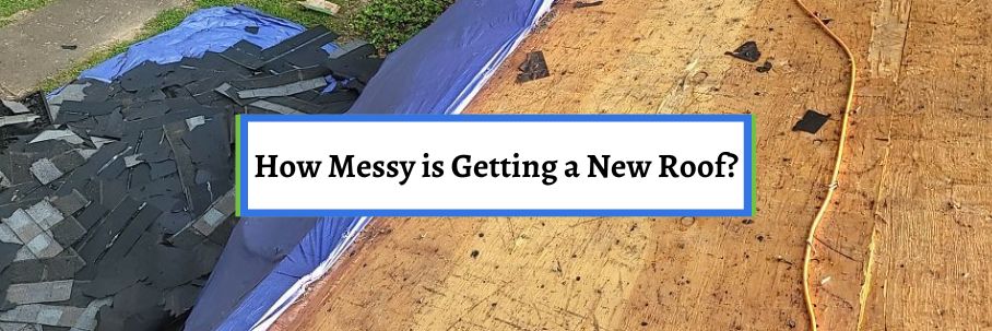 How Messy is Getting a New Roof?