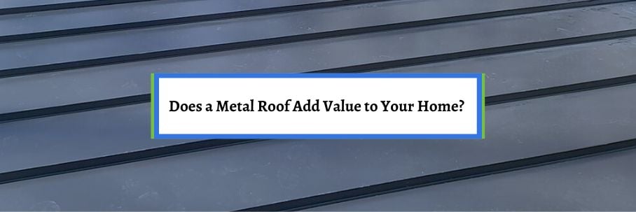 Does a Metal Roof Add Value to Your Home?