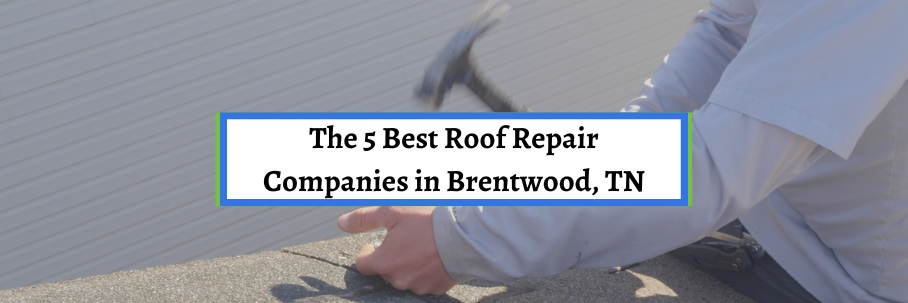 The 5 Best Roof Repair Companies in Brentwood, TN