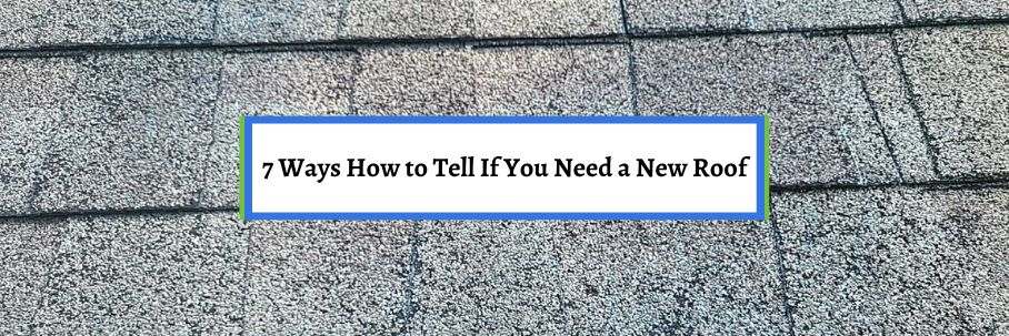 7 Ways to Tell If You Need a New Roof