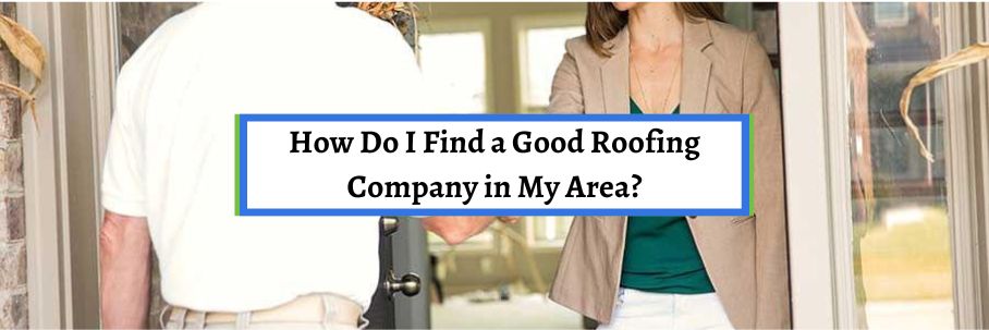 How Do I Find a Good Roofing Company in My Area?