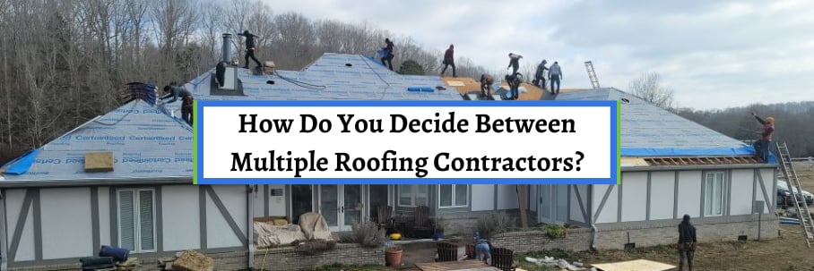 How Do You Decide Between Multiple Roofing Contractors?