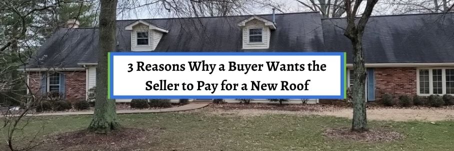 3 Reasons Why a Buyer Wants the Seller to Pay for a New Roof