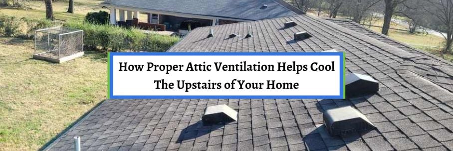 How Proper Attic Ventilation Helps Cool The Upstairs of Your Home