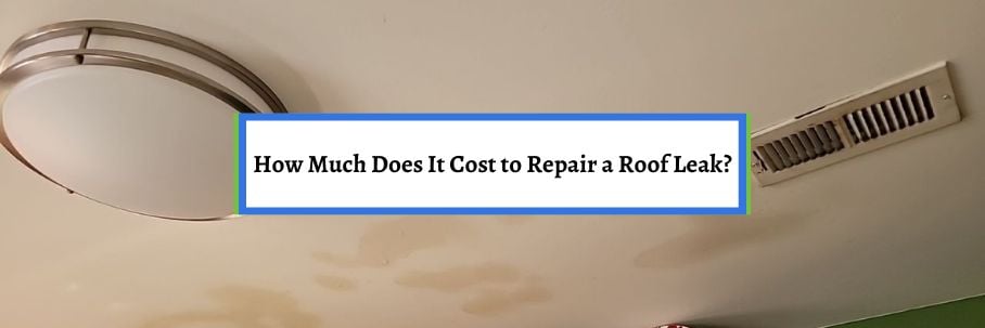 How Much Does It Cost to Repair a Roof Leak?