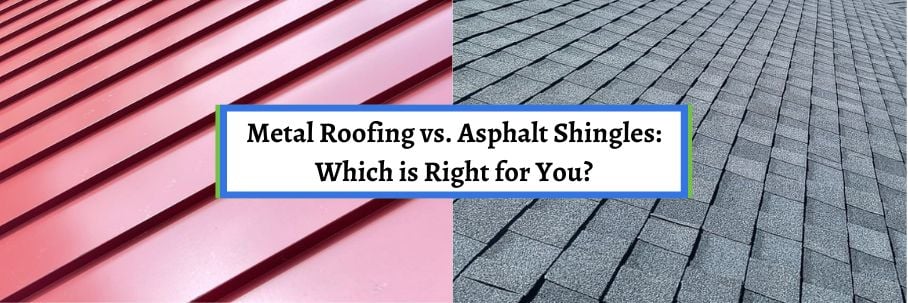 Metal Roofing vs. Asphalt Shingles: Which is Right for You?