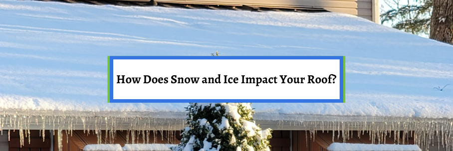 How Does Snow and Ice Impact Your Roof?