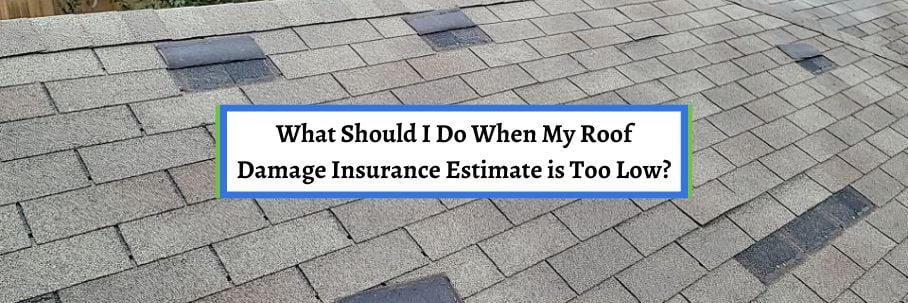 What Should I Do When My Roof Damage Insurance Estimate is Too Low?