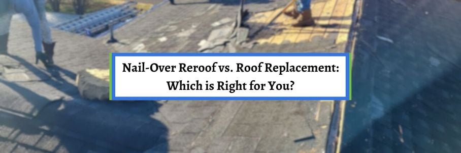 Nail-Over Reroof vs. Roof Replacement: Which is Right for You?