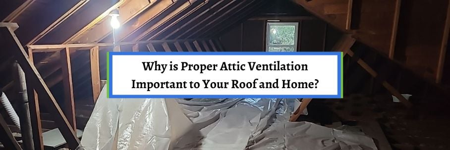Why is Proper Attic Ventilation Important to Your Roof and Home?
