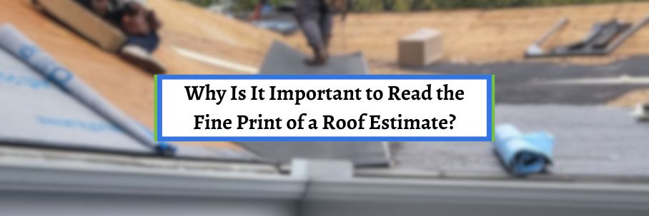 Why Is It Important to Read the Fine Print of a Roof Estimate?